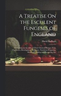 bokomslag A Treatise On the Esculent Fungeses of England
