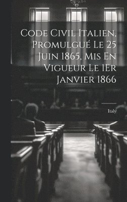 bokomslag Code Civil Italien, Promulgué Le 25 Juin 1865, Mis En Vigueur Le 1Er Janvier 1866