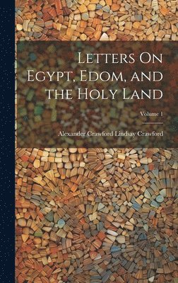 bokomslag Letters On Egypt, Edom, and the Holy Land; Volume 1