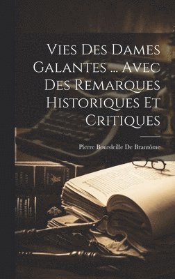 Vies Des Dames Galantes ... Avec Des Remarques Historiques Et Critiques 1