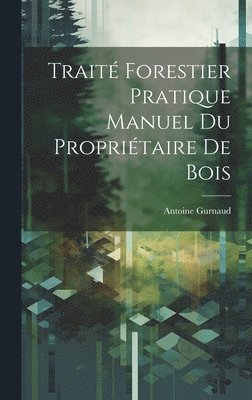 bokomslag Trait Forestier Pratique Manuel Du Propritaire De Bois