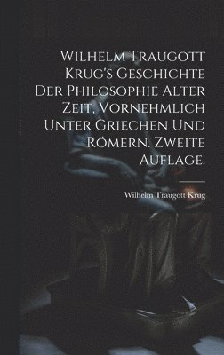 bokomslag Wilhelm Traugott Krug's Geschichte der Philosophie alter Zeit, vornehmlich unter Griechen und Römern. Zweite Auflage.