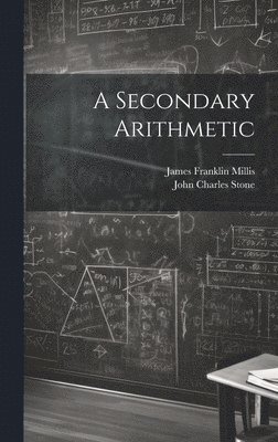 John Charles Stone, James Franklin Millis - Secondary Arithmetic, Inbunden