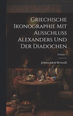 Griechische Ikonographie Mit Ausschluss Alexanders Und Der Diadochen; Volume 1 1