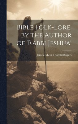 bokomslag Bible Folk-Lore, by the Author of 'rabbi Jeshua'