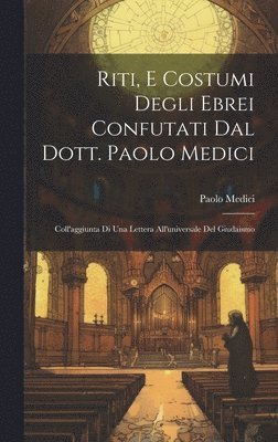 Riti, E Costumi Degli Ebrei Confutati Dal Dott. Paolo Medici 1