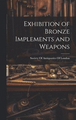 bokomslag Exhibition of Bronze Implements and Weapons