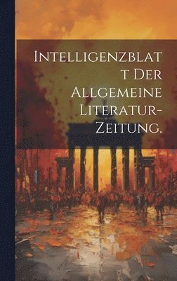 bokomslag Intelligenzblatt der allgemeine Literatur-Zeitung.