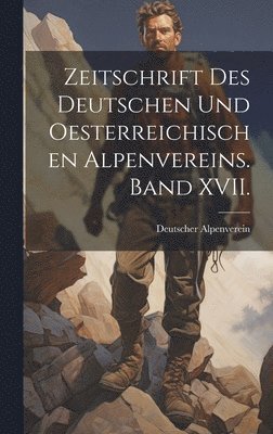 Deutscher Alpenverein - Zeitschrift des deutschen und oesterreichischen Alpenvereins. Band XVII., Inbunden