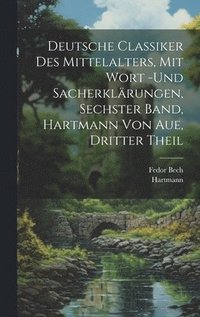 bokomslag Deutsche Classiker des Mittelalters, mit Wort -und Sacherklrungen, Sechster Band, Hartmann von Aue, Dritter Theil