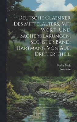 Deutsche Classiker des Mittelalters, mit Wort -und Sacherklrungen, Sechster Band, Hartmann von Aue, Dritter Theil 1