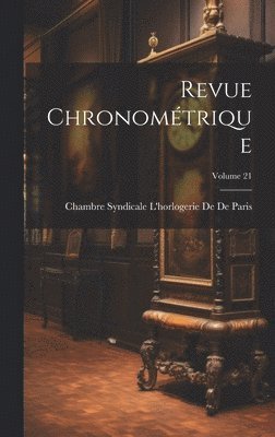 Chambre Syndicale l'Horl de de Paris, Chambre Syndicale L'horl... De De Paris - Revue Chronométrique; Volume 21, Inbunden