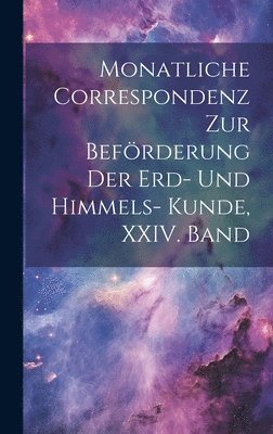 Monatliche Correspondenz zur Befrderung der Erd- und Himmels- Kunde, XXIV. Band 1