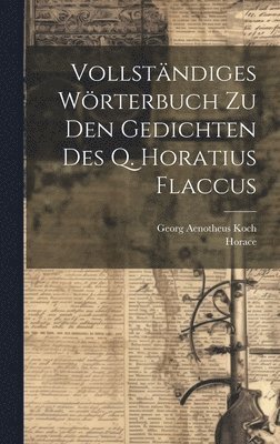 bokomslag Vollstndiges Wrterbuch Zu Den Gedichten Des Q. Horatius Flaccus