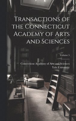 Transactions of the Connecticut Academy of Arts and Sciences; Volume 5 1