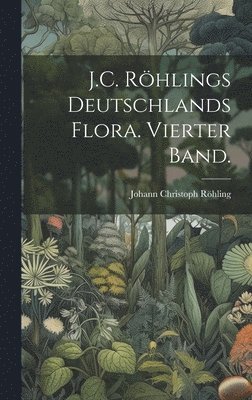 bokomslag J.C. Rhlings Deutschlands Flora. Vierter Band.