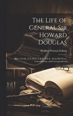 The Life of General Sir Howard Douglas 1