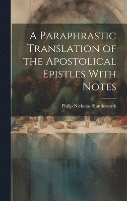 bokomslag Paraphrastic Translation of the Apostolical Epistles With Notes