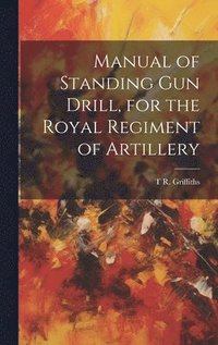bokomslag Manual of Standing Gun Drill, for the Royal Regiment of Artillery
