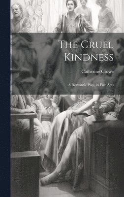 Catherine Crowe - Cruel Kindness, Inbunden