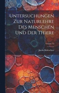 bokomslag Untersuchungen Zur Naturlehre Des Menschen Und Der Thiere; Volume 12