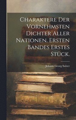 Johann Georg Sulzer - Charaktere der vornehmsten Dichter aller Nationen. Ersten Bandes erstes Stück., Inbunden