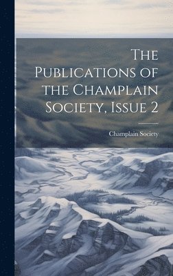 The Publications of the Champlain Society, Issue 2 1