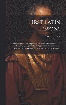 Charles Anthon - First Latin Lessons, Inbunden