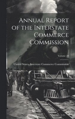 Annual Report of the Interstate Commerce Commission; Volume 28
