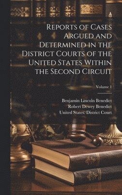 Reports of Cases Argued and Determined in the District Courts of the United States Within the Second Circuit; Volume 1 1