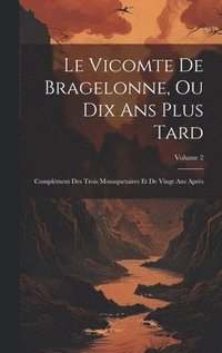 bokomslag Le Vicomte De Bragelonne, Ou Dix Ans Plus Tard: Complément Des Trois Mousquetaires Et De Vingt Ans Après; Volume 2