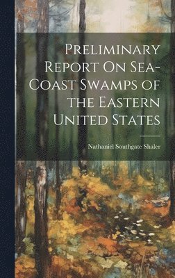 Preliminary Report On Sea-Coast Swamps of the Eastern United States 1