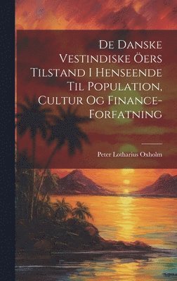 Peter Lotharius Oxholm - De Danske Vestindiske Öers Tilstand I Henseende Til Population, Cultur Og Finance-Forfatning, Inbunden