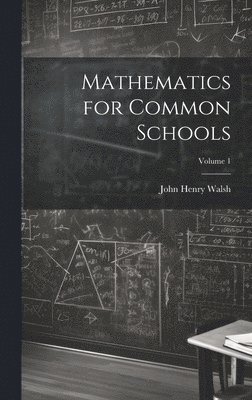John Henry Walsh - Mathematics for Common Schools; Volume 1, Inbunden