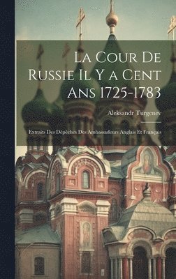 bokomslag La Cour De Russie Il Y a Cent Ans 1725-1783