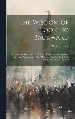 White Kennett - Wisdom of Looking Backward, Inbunden