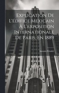 bokomslag Explication De L'difice Mexicain  L'exposition Internationale De Paris, En 1889