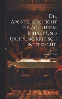 bokomslag Die Apostelgeschichte nach ihrem Inhalt und Ursprung kritisch untersucht.