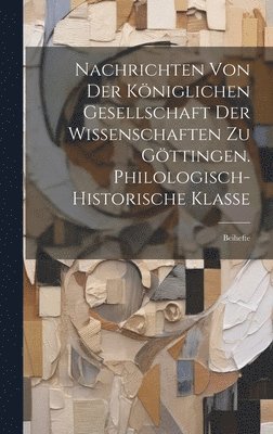 Nachrichten Von Der Kniglichen Gesellschaft Der Wissenschaften Zu Gttingen. Philologisch-Historische Klasse 1