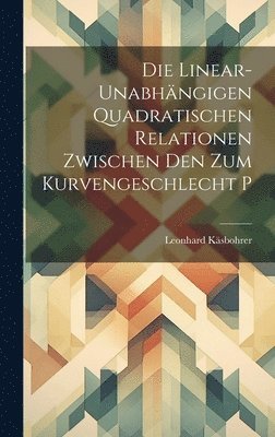 bokomslag Die Linear-Unabhngigen Quadratischen Relationen Zwischen Den Zum Kurvengeschlecht P