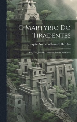 Joaquim Norberto Souza E De Silva, Joaquim Norberto Souza E. De Silva - O Martyrio Do Tiradentes, Inbunden