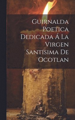 bokomslag Guirnalda Poetica Dedicada Á La Virgen Santisima De Ocotlan