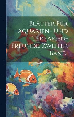 bokomslag Bltter fr Aquarien- und Terrarien-Freunde. Zweiter Band.