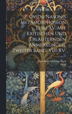 Ovid, Ernst Karl Christian Bach - P. Ovidii Nasonis Metamorphoseon Libri XV. Mit kritischen und erläuternden Anmerkungen. Zweiter Band. VIII-XV., Inbunden