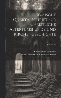 Rmische Quartalschrift Fr Christliche Altertumskunde Und Kirchengeschichte; Volume 10 1