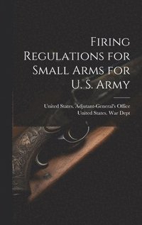 bokomslag Firing Regulations for Small Arms for U. S. Army
