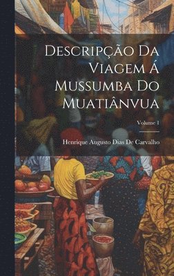 Descripção Da Viagem Á Mussumba Do Muatiânvua; Volume 1