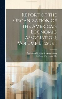 bokomslag Report of the Organization of the American Economic Association, Volume 1, issue 1