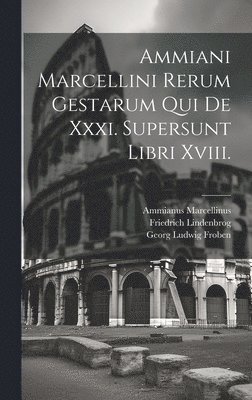 bokomslag Ammiani Marcellini Rerum Gestarum Qui De Xxxi. Supersunt Libri Xviii.