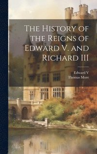 bokomslag The History of the Reigns of Edward V. and Richard III